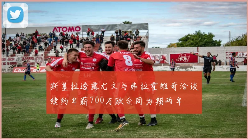 斯基拉透露尤文与弗拉霍维奇洽谈续约年薪700万欧合同为期两年