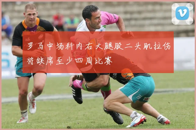 罗马中场科内右大腿股二头肌拉伤将缺席至少四周比赛