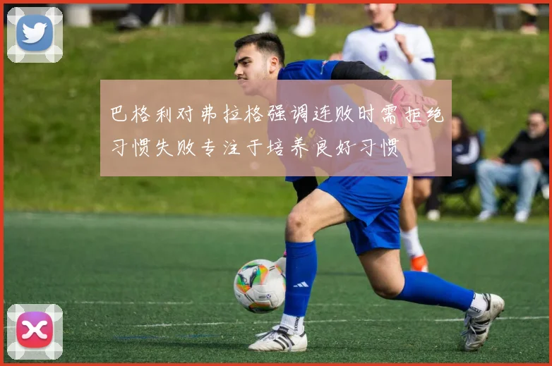 巴格利对弗拉格强调连败时需拒绝习惯失败专注于培养良好习惯